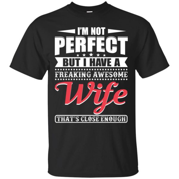 I’m Not Perfect But I Have A Freaking Awesome Wife shirt, hoodie