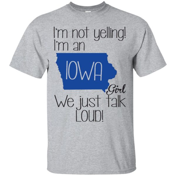 I’m Not Yelling I’m An Iowa Girl We Just Talk Loud shirt, long sleeve