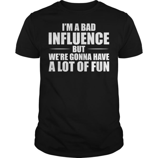 I’m a bad influence but we’re gonna have a lot of fun shirt, hoodie