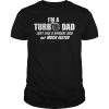I’m a turb dad just like a nomarl dad but much faster shirt