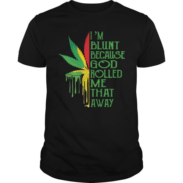 I’m blunt because god rolled me that away weed shirt, hoodie