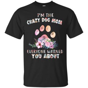 I’m crazy dog mom everyone warned you about t-shirt, hoodie, ladies tee