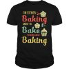 I&rsquo;m either baking about to bake thinking about baking shirt, hoodie