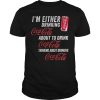 I&rsquo;m either drinking coca cola about to drink Coca Cola thinking shirt
