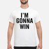 I&rsquo;m gonna win shirt, hoodie, long sleeve, ladies tee