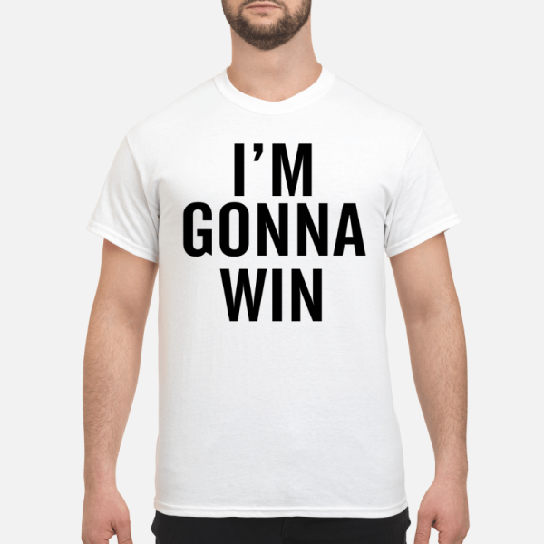 I’m gonna win shirt, hoodie, long sleeve, ladies tee