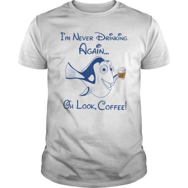 I’m never drinking again oh look coffee shirt, hoodie, long sleeve