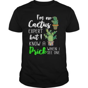 I’m no cactus expert but I know a prick when I see one shirt
