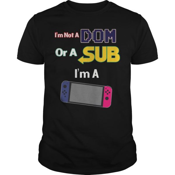 I’m not a dom or a sub I’m video game shirt, hoodie
