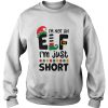I&rsquo;m not an ELF I&rsquo;m just short Christmas sweatshirt, hoodie