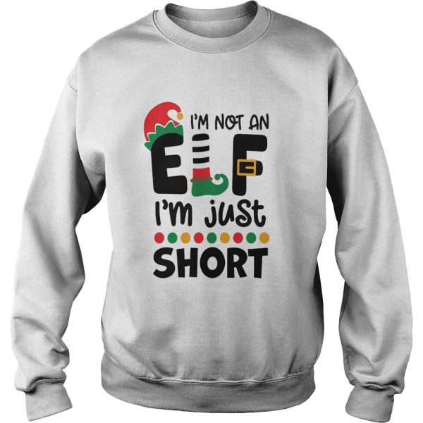 I’m not an ELF I’m just short Christmas sweatshirt, hoodie