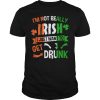 I&rsquo;m not really Irish I just want to drunk shirt, hoodie, long sleeve