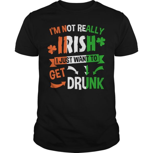 I’m not really Irish I just want to drunk shirt, hoodie, long sleeve