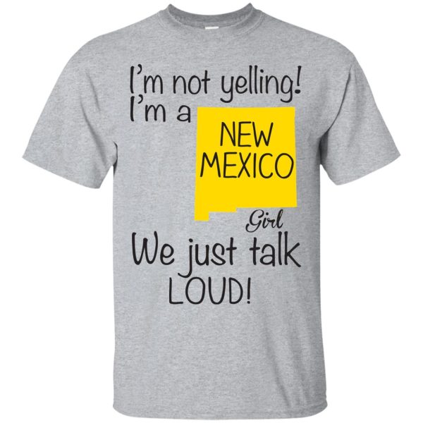 I’m not yelling I’m a New Mexico girl we just talk loud shirt, ladies tee