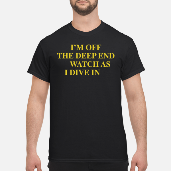 I’m off the deep end watch as i dive in shirt, hoodie