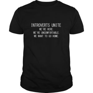 Introverts unite we&rsquo;re here we&rsquo;re uncomfortable shirt, hoodie