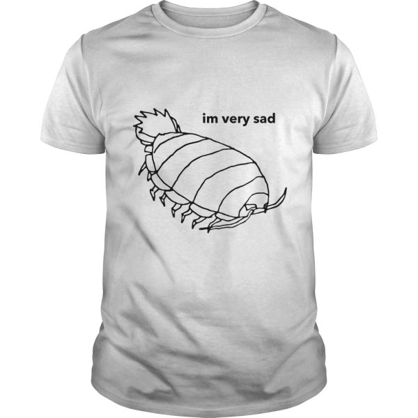 Isopod I’m Very Sad shirt, hoodie, long sleeve, ladies tee