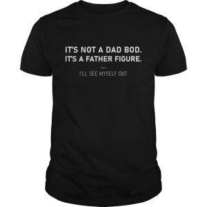 It’s not a dad bod It’s a father figure shirt, hoodie, long sleeve