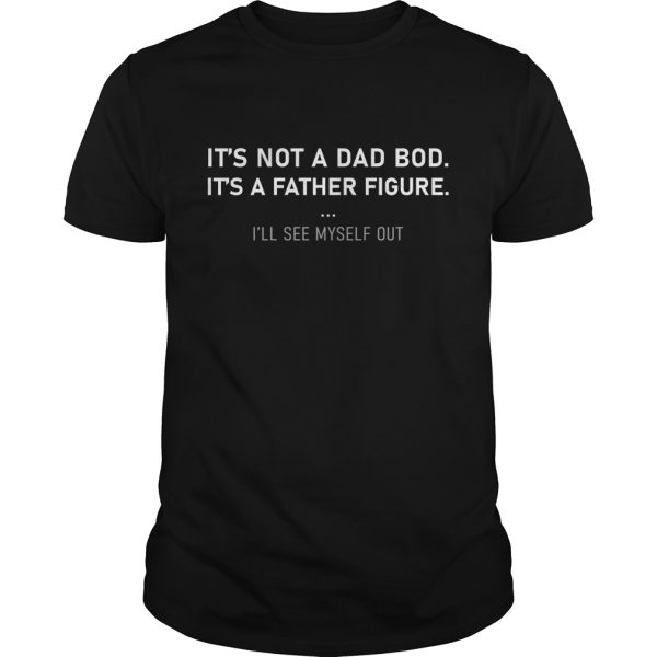 It’s not a dad bod It’s a father figure shirt, hoodie, long sleeve