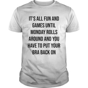 It&rsquo;s all fun and games until monday rolls around and you have to put shirt