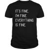 It&rsquo;s fine I&rsquo;m fine everything Is fine shirt, hoodie, long sleeve