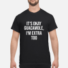 It&rsquo;s okay guacamole I&rsquo;m extra too shirt, hoodie, guys tee