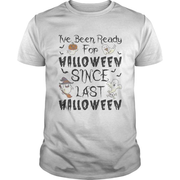 Ive Been Ready For Halloween Since Last Halloween shirt