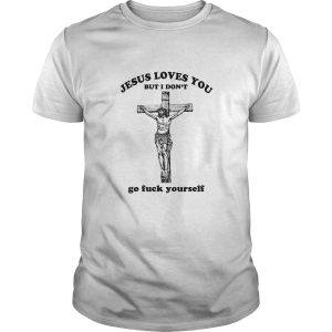 Jesus loves you but I don’t go fuck yourself shirt, hoodie, long sleeve