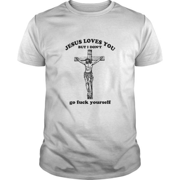 Jesus loves you but I don’t go fuck yourself shirt, hoodie, long sleeve