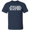 Jesus was an unarmed black man shirt, hoodie, long sleeve