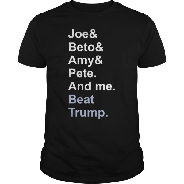 Joe Biden Joy Beto Amy Pete and me beat Trump Shirt, hoodie