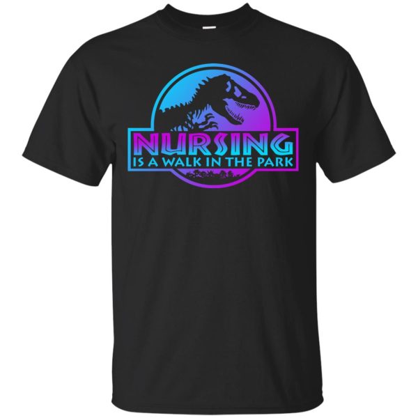 Jurassic park Nursing is a walk in the park t-shirt, ladies tee, hoodie