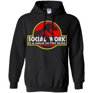 Jurassic park Social Work is a walk in the park shirt hoodie long sleeve 5