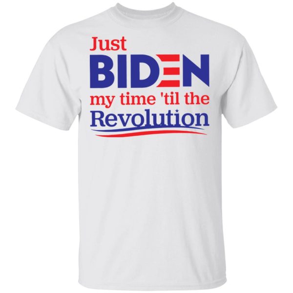 Just Biden my time til the revolution shirt, hoodie, long sleeve