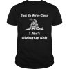 Just so we&rsquo;re clear I ain&rsquo;t giving up shit shirt, hoodie, long sleeve