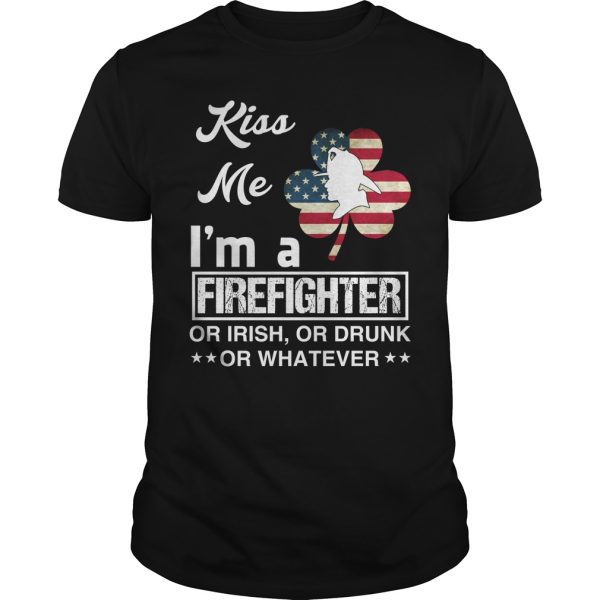 Kiss me i’m a firefighter or Irish or drunk or whatever shirt, hoodie