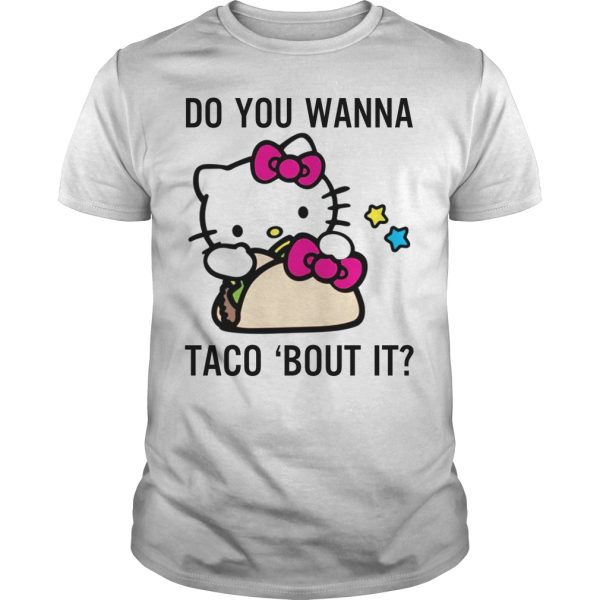 Kitty do you wanna taco bout it shirt, hoodie, long sleeve