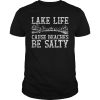 Lake life cause beaches be salty shirt, hoodie, long sleeve