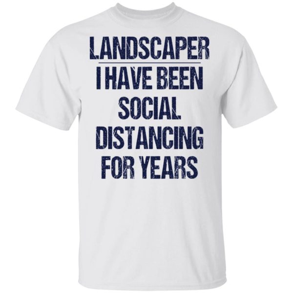 Landscaper I have been social distancing for years shirt