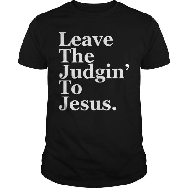 Leave The Judgin To Jesus shirt, hoodie, long sleeve