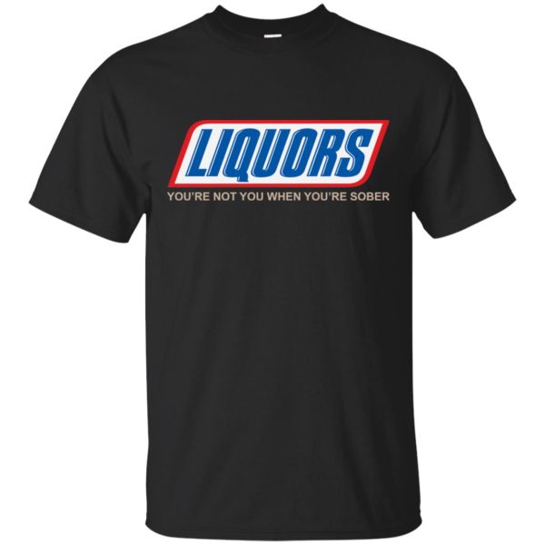 Liquors You are not you when you’re sober shirt, hoodie, long sleeve