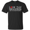 Love thy neighbor no exceptions shirt, hoodie, long sleeve, ladies tee