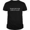 Make Denver Cheap Again shirt, hoodie, long sleeve
