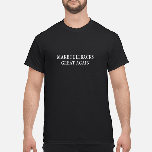 Make fullbacks great again shirt, hoodie, long sleeve