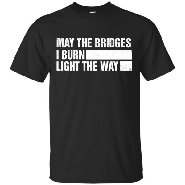 May The Bridges I Burn Light The Way shirt, hoodie, LS