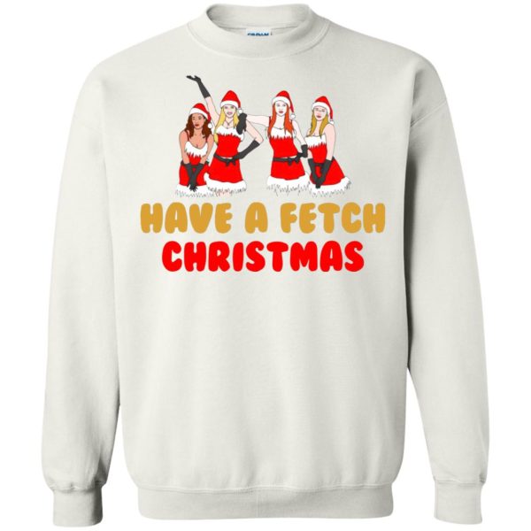 Mean Girls Have A Fetch Christmas sweatshirt, hoodie, long sleeve