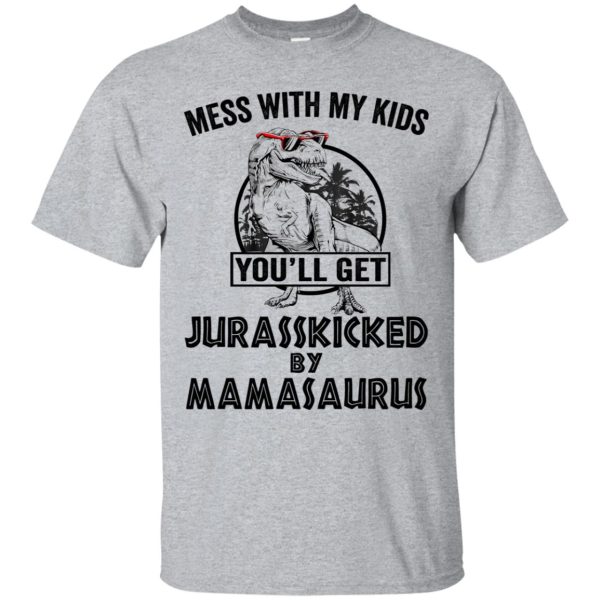 Mess with my kids an you will get Jurasskicked by mamasaurus t-shirt