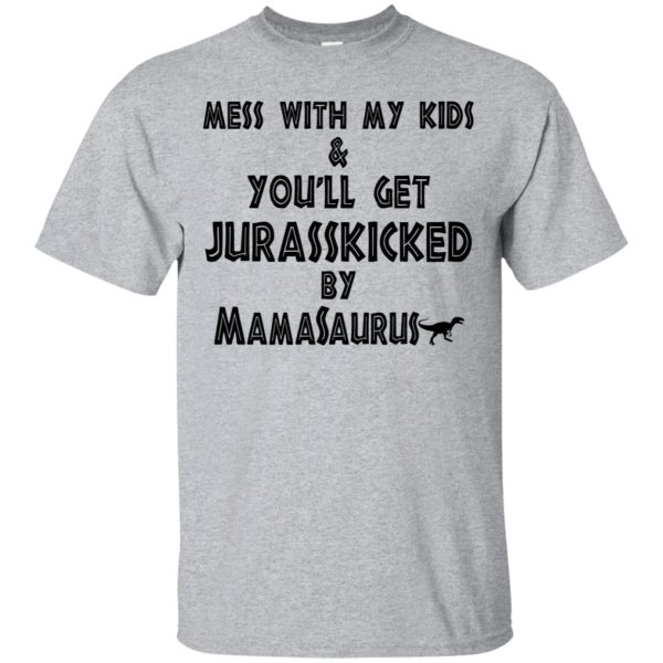 Mess with my kids and you will get Jurasskicked by mamasaurus shirt