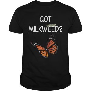 Monarch Butterfly got milkweed shirt, hoodie, long sleeve
