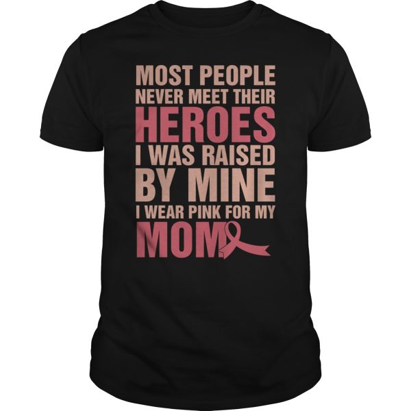 Most people never meet their heroes i was raised by mine I wear pink shirt